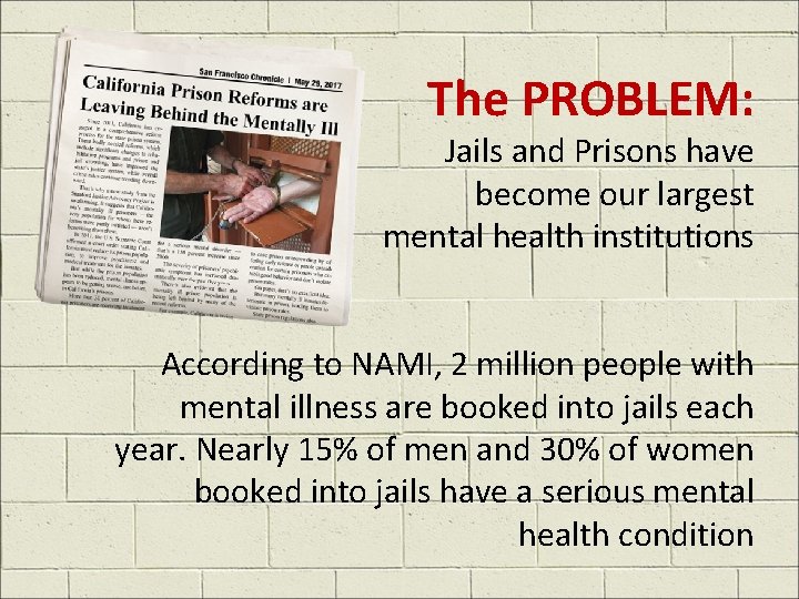 The PROBLEM: Jails and Prisons have become our largest mental health institutions According to