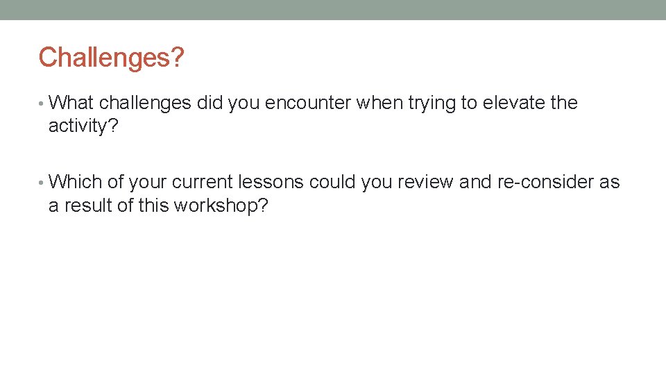 Challenges? • What challenges did you encounter when trying to elevate the activity? •