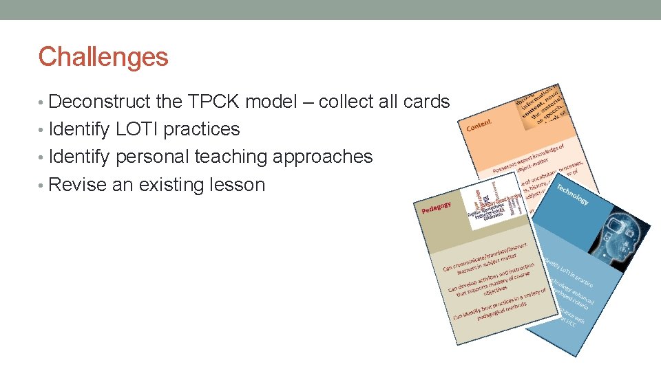 Challenges • Deconstruct the TPCK model – collect all cards • Identify LOTI practices