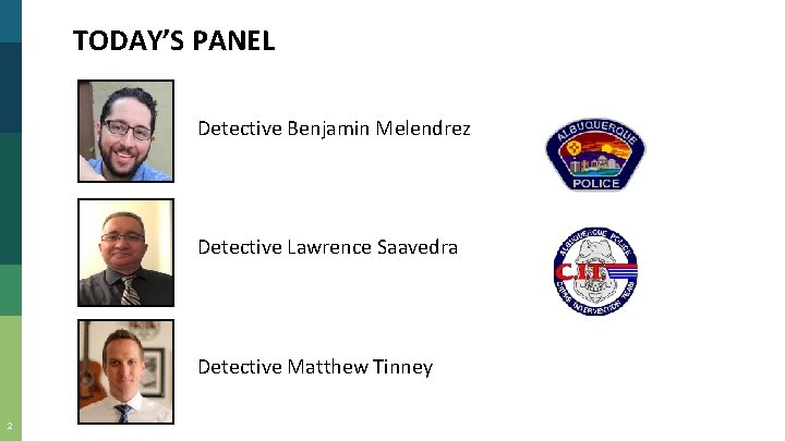TODAY’S PANEL Detective Benjamin Melendrez Detective Lawrence Saavedra Detective Matthew Tinney 2 