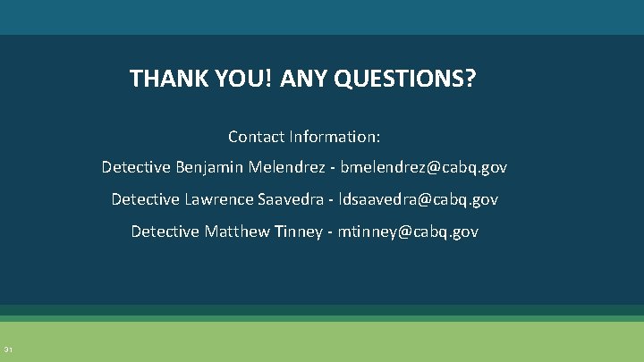 THANK YOU! ANY QUESTIONS? Contact Information: Detective Benjamin Melendrez - bmelendrez@cabq. gov Detective Lawrence