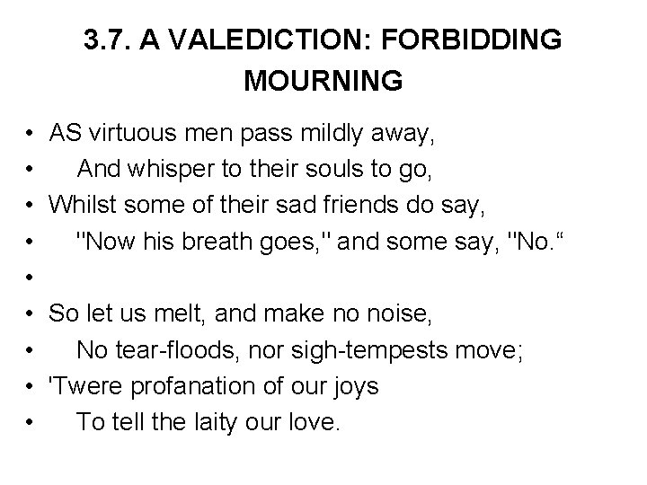 3. 7. A VALEDICTION: FORBIDDING MOURNING • • • AS virtuous men pass mildly