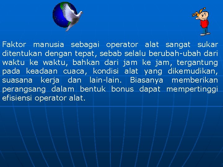 Faktor manusia sebagai operator alat sangat sukar ditentukan dengan tepat, sebab selalu berubah-ubah dari