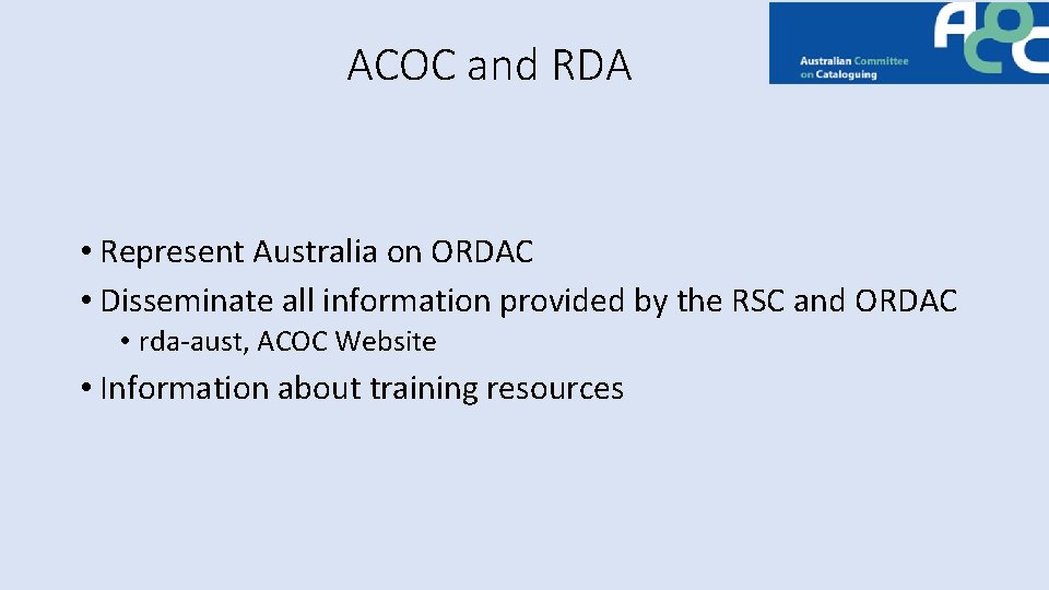 ACOC and RDA • Represent Australia on ORDAC • Disseminate all information provided by