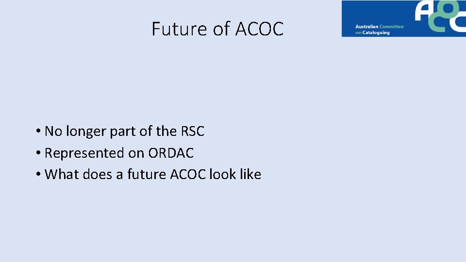 Future of ACOC • No longer part of the RSC • Represented on ORDAC