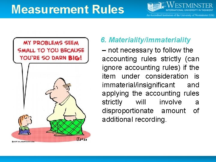 Measurement Rules 6. Materiality/immateriality – not necessary to follow the accounting rules strictly (can Measurement Rules 6. Materiality/immateriality – not necessary to follow the accounting rules strictly (can