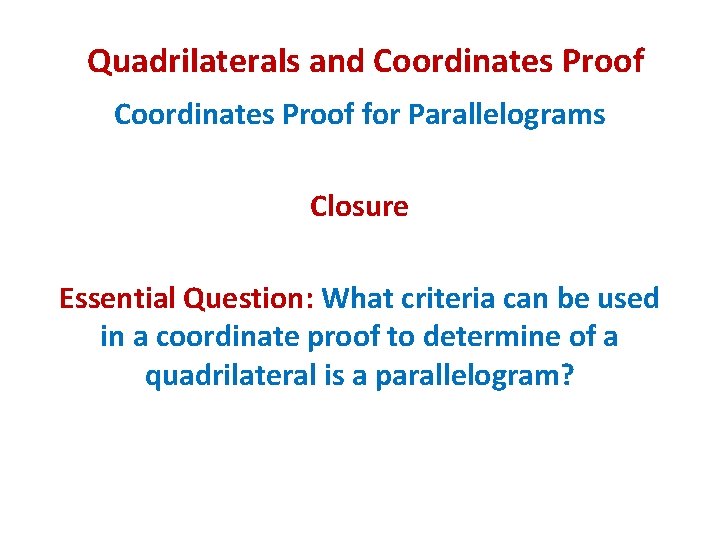 Quadrilaterals and Coordinates Proof for Parallelograms Closure Essential Question: What criteria can be used
