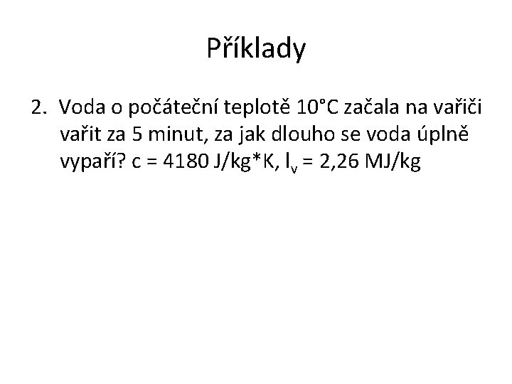 Příklady 2. Voda o počáteční teplotě 10°C začala na vařiči vařit za 5 minut,