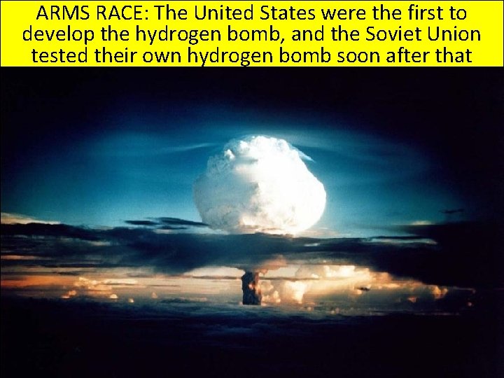 ARMS RACE: The United States were the first to develop the hydrogen bomb, and