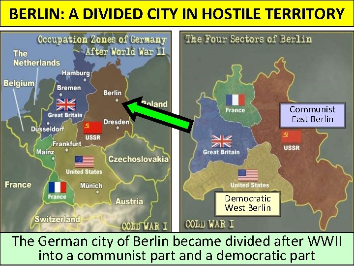 BERLIN: A DIVIDED CITY IN HOSTILE TERRITORY Communist East Berlin Democratic West Berlin The