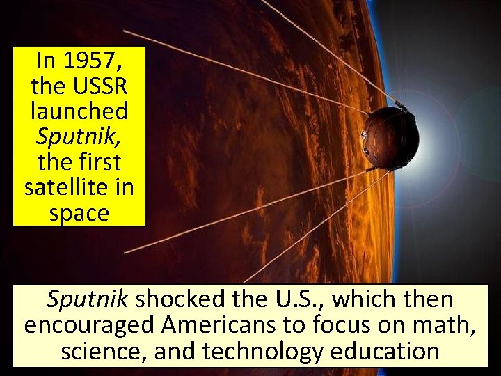 In 1957, the USSR launched Sputnik, the first satellite in space Sputnik shocked the