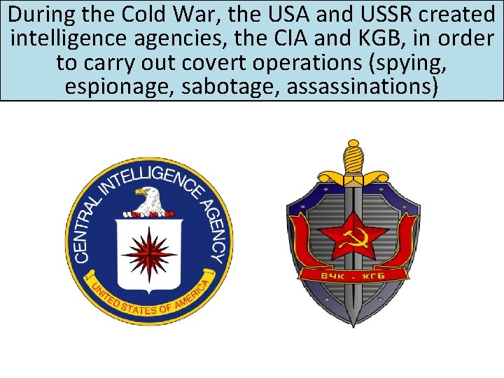 During the Cold War, the USA and USSR created intelligence agencies, the CIA and