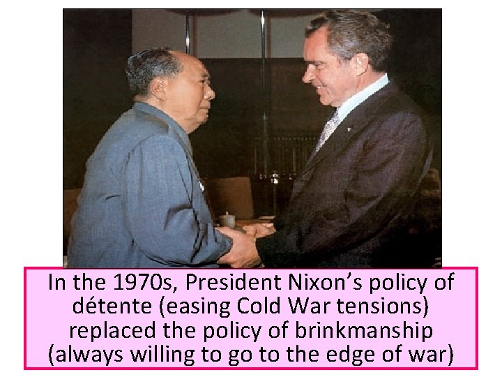 In the 1970 s, President Nixon’s policy of détente (easing Cold War tensions) replaced