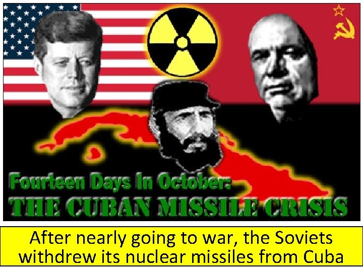 After nearly going to war, the Soviets withdrew its nuclear missiles from Cuba 