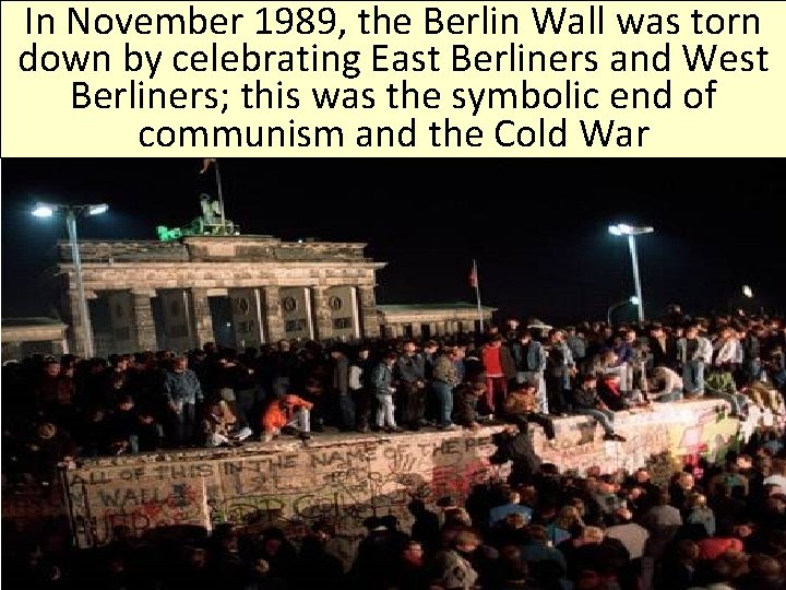 In November 1989, the Berlin Wall was torn down by celebrating East Berliners and