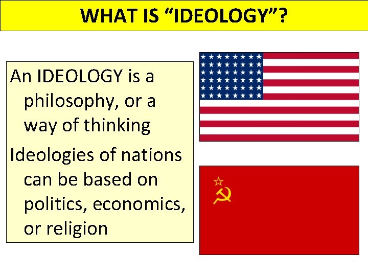 WHAT IS “IDEOLOGY”? An IDEOLOGY is a philosophy, or a way of thinking Ideologies