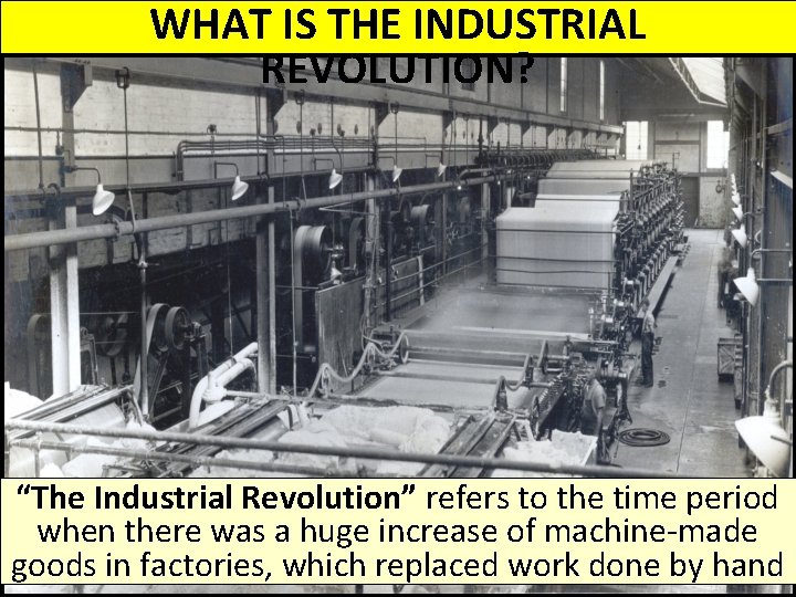 WHAT IS THE INDUSTRIAL REVOLUTION? “The Industrial Revolution” refers to the time period when