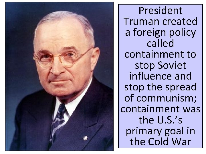 President Truman created a foreign policy called containment to stop Soviet influence and stop