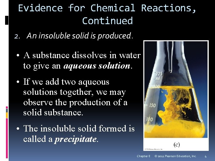 Evidence for Chemical Reactions, Continued 2. An insoluble solid is produced. • A substance