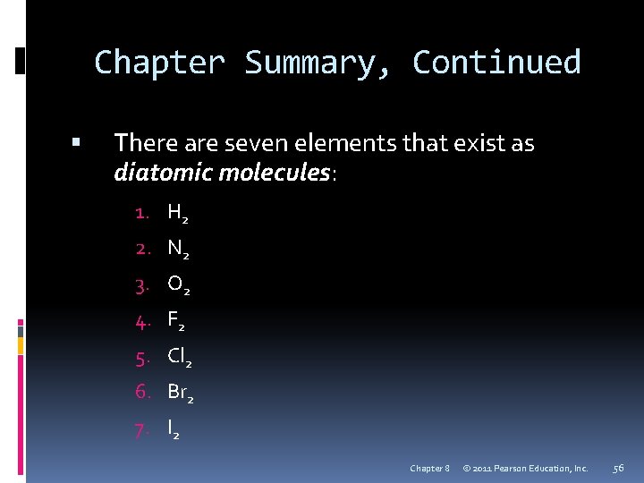 Chapter Summary, Continued There are seven elements that exist as diatomic molecules: 1. H