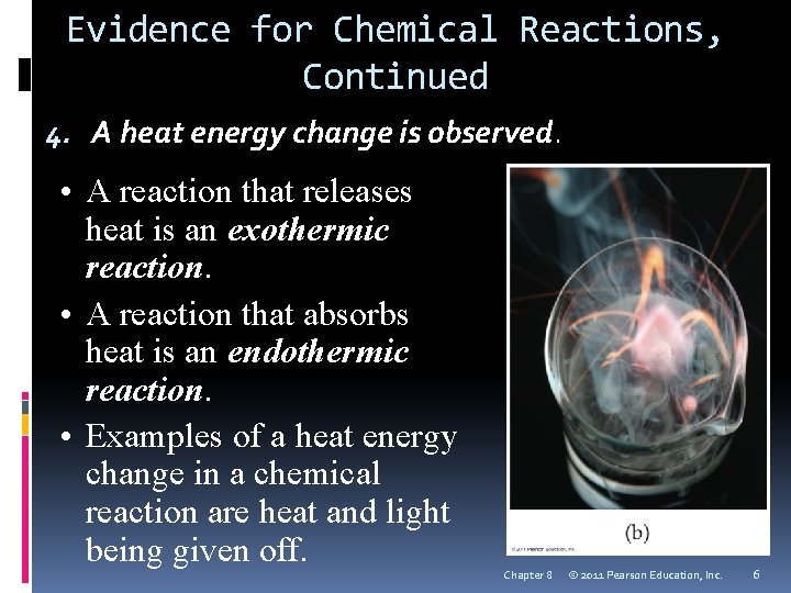 Evidence for Chemical Reactions, Continued 4. A heat energy change is observed. • A