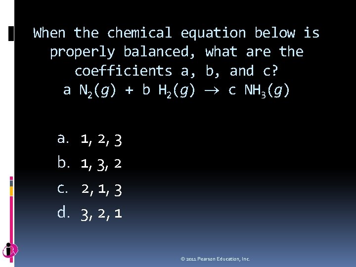 When the chemical equation below is properly balanced, what are the coefficients a, b,