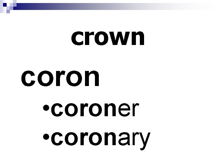 crown coron • coroner • coronary 