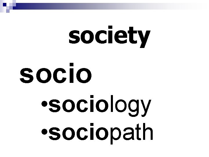 society socio • sociology • sociopath 