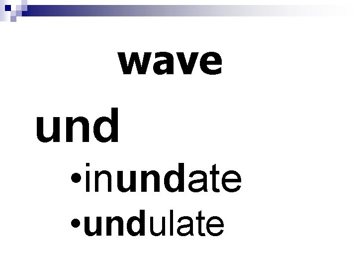 wave und • inundate • undulate 
