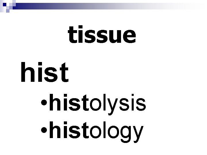 tissue hist • histolysis • histology 