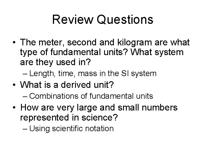 Review Questions • The meter, second and kilogram are what type of fundamental units?