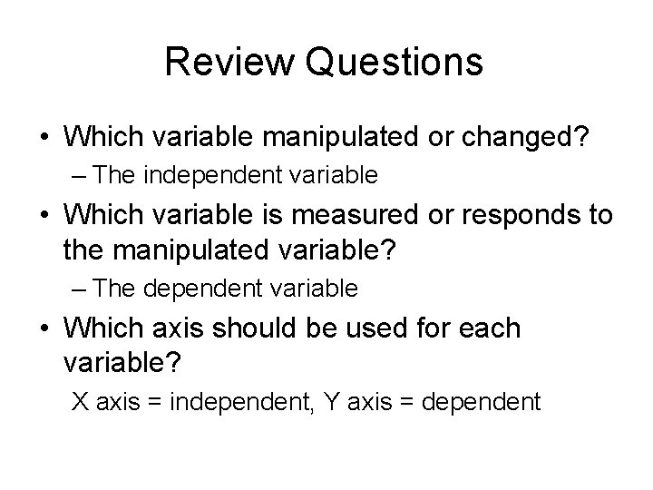 Review Questions • Which variable manipulated or changed? – The independent variable • Which Review Questions • Which variable manipulated or changed? – The independent variable • Which