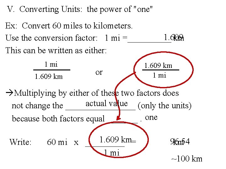 V. Converting Units: the power of "one" Ex: Convert 60 miles to kilometers. 1.