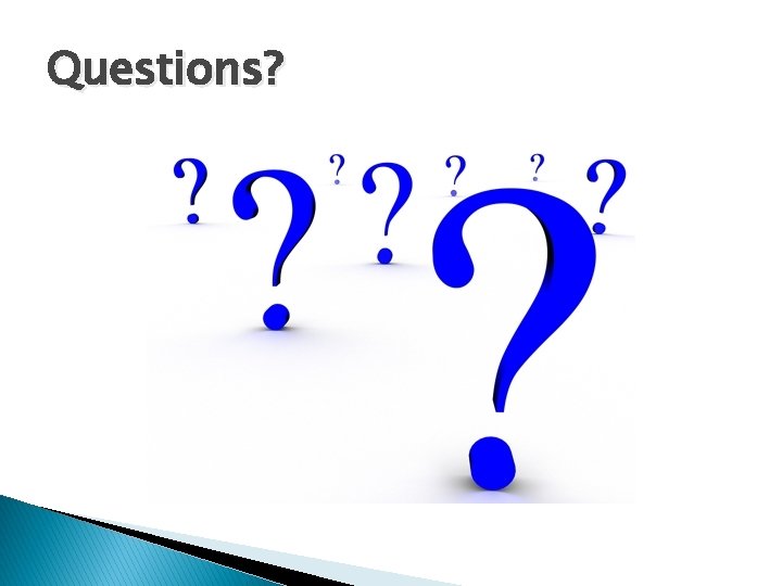 Questions? Questions?