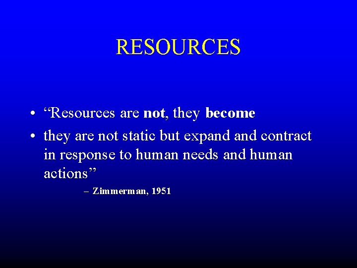 RESOURCES • “Resources are not, they become • they are not static but expand