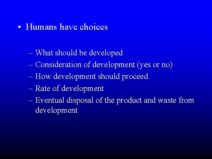  • Humans have choices – What should be developed – Consideration of development