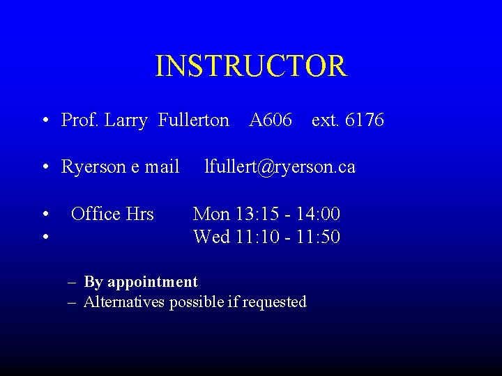 INSTRUCTOR • Prof. Larry Fullerton A 606 ext. 6176 • Ryerson e mail •