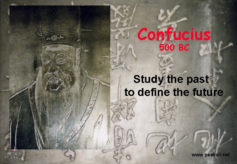 Confucius 500 BC Study the past to define the future www. peakoil. net 