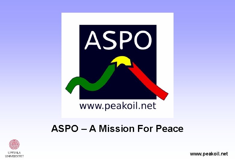 ASPO – A Mission For Peace www. peakoil. net 