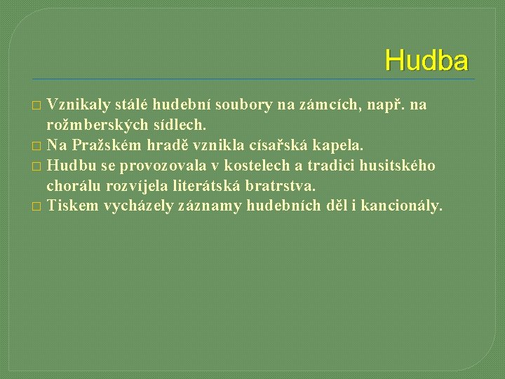 Hudba Vznikaly stálé hudební soubory na zámcích, např. na rožmberských sídlech. � Na Pražském