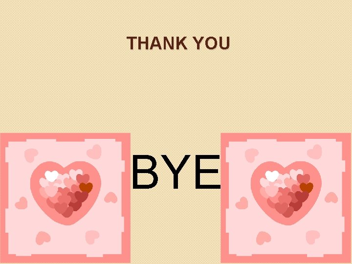 THANK YOU BYE 