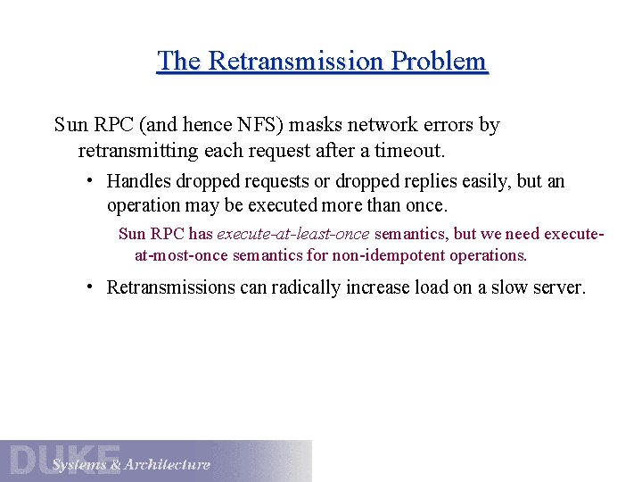 The Retransmission Problem Sun RPC (and hence NFS) masks network errors by retransmitting each