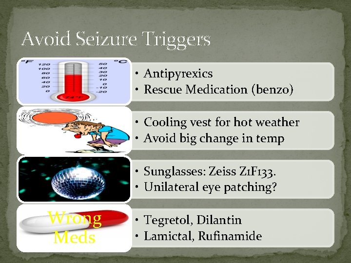 Avoid Seizure Triggers • Antipyrexics • Rescue Medication (benz 0) • Cooling vest for Avoid Seizure Triggers • Antipyrexics • Rescue Medication (benz 0) • Cooling vest for