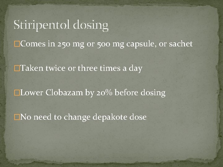 Stiripentol dosing �Comes in 250 mg or 500 mg capsule, or sachet �Taken twice Stiripentol dosing �Comes in 250 mg or 500 mg capsule, or sachet �Taken twice