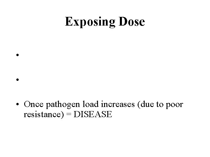 Exposing Dose • • • Once pathogen load increases (due to poor resistance) =