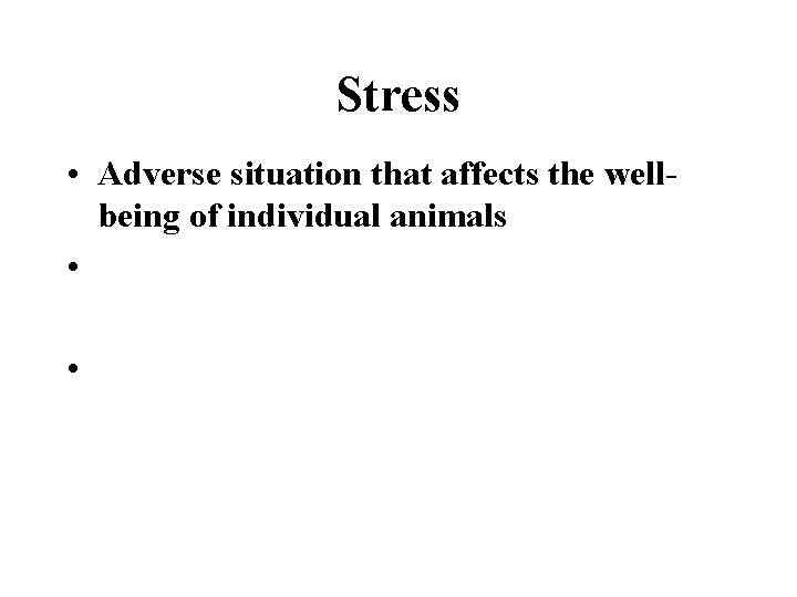 Stress • Adverse situation that affects the wellbeing of individual animals • • 