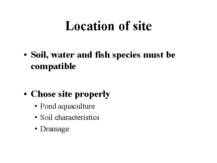 Location of site • Soil, water and fish species must be compatible • Chose