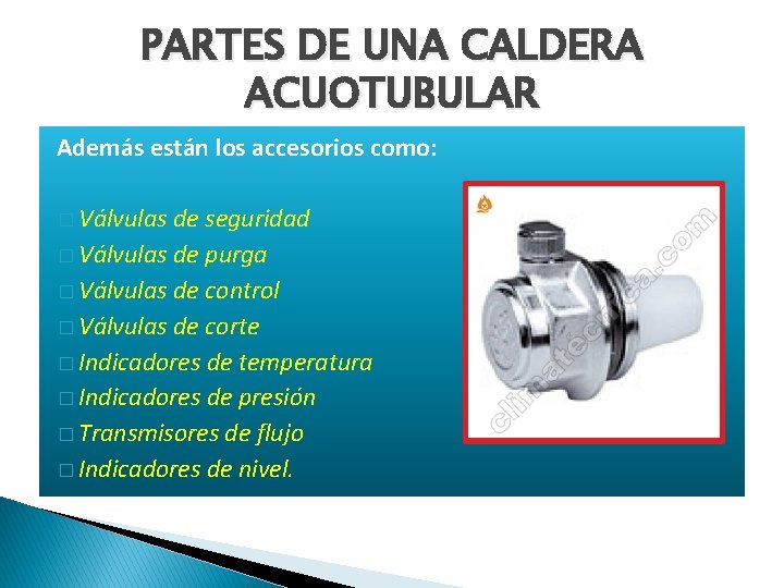 PARTES DE UNA CALDERA ACUOTUBULAR Además están los accesorios como: � Válvulas de seguridad PARTES DE UNA CALDERA ACUOTUBULAR Además están los accesorios como: � Válvulas de seguridad