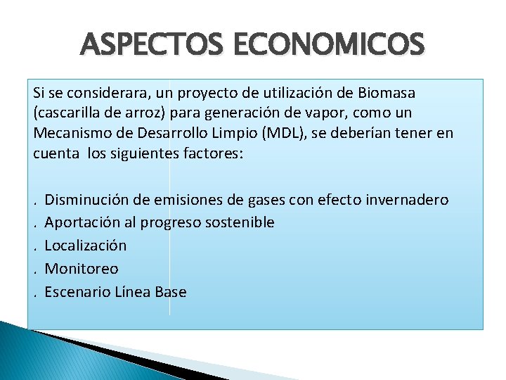 ASPECTOS ECONOMICOS Si se considerara, un proyecto de utilización de Biomasa (cascarilla de arroz) ASPECTOS ECONOMICOS Si se considerara, un proyecto de utilización de Biomasa (cascarilla de arroz)