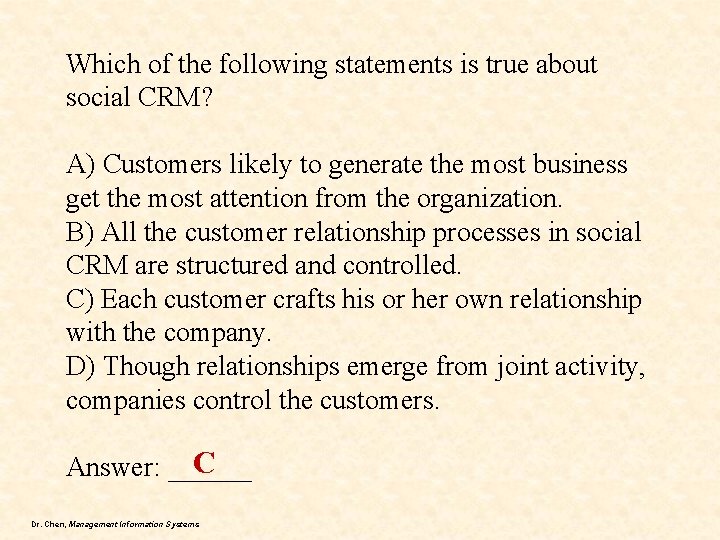 Which of the following statements is true about social CRM? A) Customers likely to